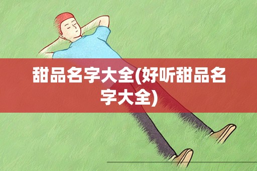甜品名字大全(好听甜品名字大全)九游会J9 J9九游会